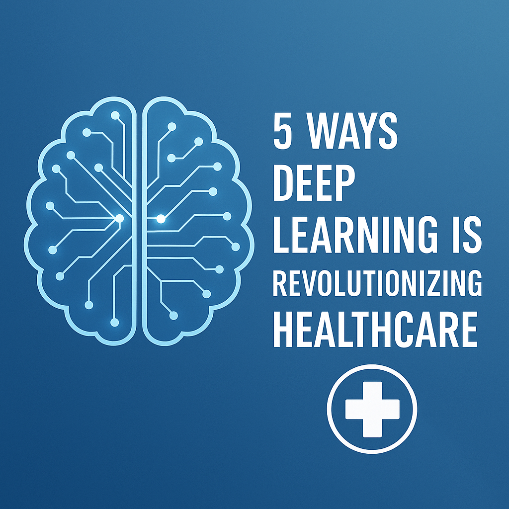 5 Ways Deep Learning is Revolutionizing Healthcare